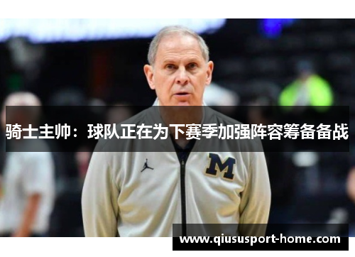骑士主帅：球队正在为下赛季加强阵容筹备备战